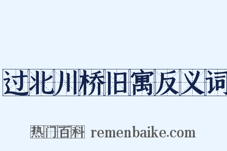 过北川桥旧寓反义词是什么意思的图片